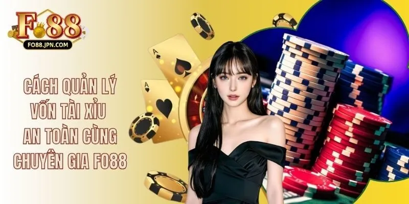 Cách Quản Lý Vốn Tài Xỉu An Toàn Cùng Chuyên Gia FO88 5 Cách Quản Lý Vốn Tài Xỉu An Toàn Cùng Chuyên Gia FO88