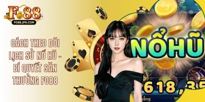 Cách Theo Dõi Lịch Sử Nổ Hũ - Bí Quyết Săn Thưởng FO88