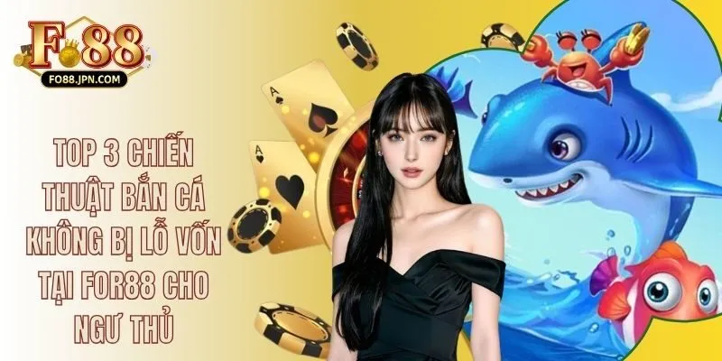 Top 3 Chiến Thuật Bắn Cá Không Bị Lỗ Vốn Tại FOR88 Cho Ngư Thủ 4 Top 3 Chiến Thuật Bắn Cá Không Bị Lỗ Vốn Tại FO88 Cho Ngư Thủ