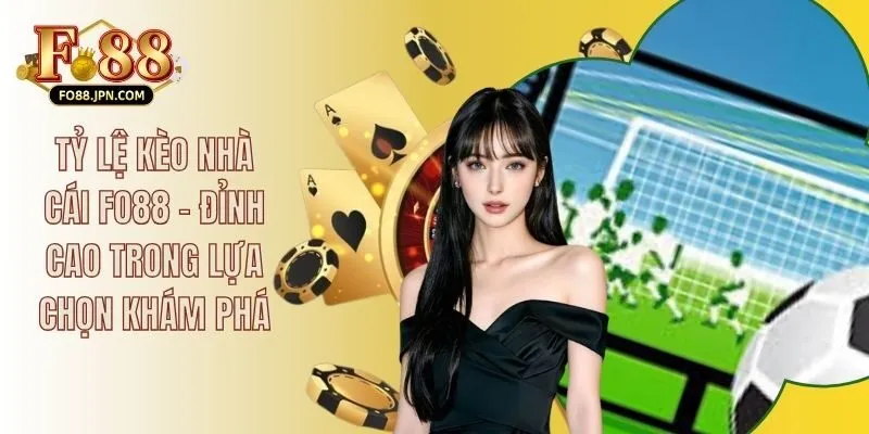 Tỷ Lệ Kèo Nhà Cái FO88 - Đỉnh Cao Trong Lựa Chọn Khám Phá